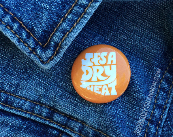 It's A Dry Heat 1.25" Button