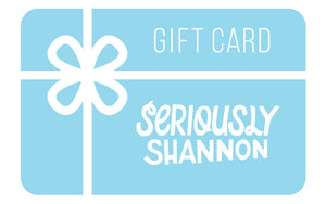 Seriously Shannon Gift Card